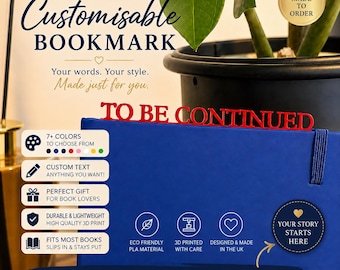 May include: A red 3D printed bookmark with the text TO BE CONTINUED, resting on a blue book. The image features text including FULLY CUSTOMISABLE BOOKMARK, 7+ COLORS TO CHOOSE FROM, CUSTOM TEXT, PERFECT GIFT, DURABLE & LIGHTWEIGHT, FITS MOST BOOKS, and YOUR STORY STARTS HERE.
