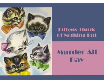 Kittens think of nothing but murder all day. Adult Humor Greeting Card (funny 52)