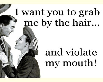 I want you to grab me by the hair,  Adult Humor Greeting Card (rude 47)