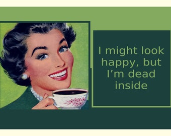 I might look happy, but I'm dead inside. Adult Humor Greeting Card (funny 35)