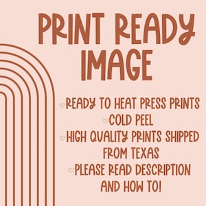 May include: Print ready image with a rainbow design. The text reads "PRINT READY IMAGE", "READY TO HEAT PRESS PRINTS", "COLD PEEL", "HIGH QUALITY PRINTS SHIPPED FROM TEXAS", and "PLEASE READ DESCRIPTION AND HOW TO!"