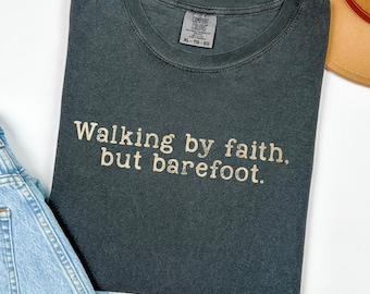 Funny Christian Comfort Colors Shirt: Walking by Faith Barefoot Tee