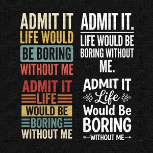 Op de afbeelding: Een zwart grafisch ontwerp met vier verschillende tekstlay-outs. De tekst luidt "ADMIT IT LIFE WOULD BE BORING WITHOUT ME" in diverse vintage-geïnspireerde lettertypes, kleurblokken en decoratieve elementen op een getextureerde achtergrond.