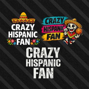 May include: Black background with three "Crazy Hispanic Fan" designs. One features a sombrero and flowers, another a skeleton with a basketball, and the third is text only. The text is white with a distressed look.