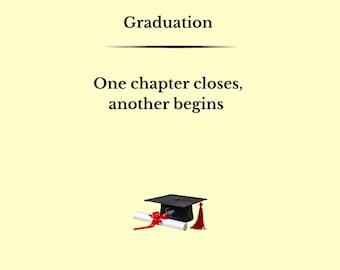 May include: A light yellow background with the word "Graduation" in black text. Below the word is the phrase "One chapter closes, another begins." A graduation cap, diploma, and tassel are featured.