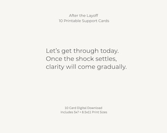 May include: Digital download of 10 printable support cards. The cards are designed to offer comfort and encouragement. The text on the card reads: "Let's get through today. Once the shock settles, clarity will come gradually."