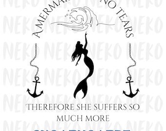 May include: Black silhouette of a mermaid reaching towards a wave, with anchors and chains on either side. Text reads "A Mermaid Has No Tears, Therefore She Suffers So Much More." Below are the file types: SVG | PNG | PDF.