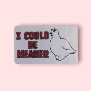 I Could Be Meaner Sticker: Willow Ptarmigan Meme, Laptop Decal