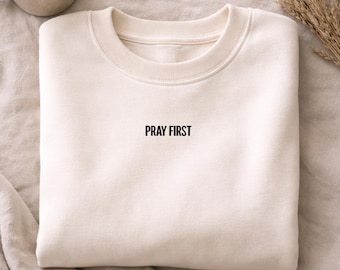 Pray First Embroidered Sweatshirt for Women Minimal Christian Crewneck, Faith Based Apparel