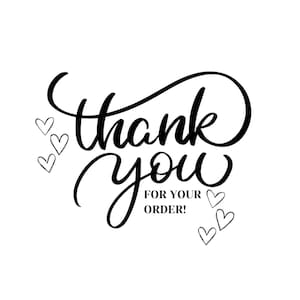 May include: A black graphic design featuring the words thank you in a flowing cursive script, with the words FOR YOUR ORDER in a bold sans-serif font underneath, surrounded by six small, simple black outlined heart shapes on a white background.