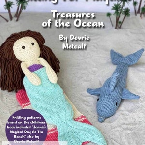 May include: Knitting patterns for a mermaid and dolphin, based on the children's book "Joanie's Magical Day At The Beach" by Devrie Metcalf. The patterns are for crocheting a mermaid doll and a dolphin toy.