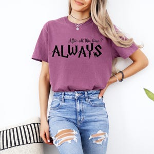 Always Quote Shirt or Sweatshirt, After All This Time Tee, Subtle Magical Fan Gift, Unisex Aesthetic Fantasy Top