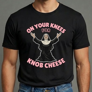 On Your Knees For Knob Cheese - Funny Rude Offensive  Nun T-shirt