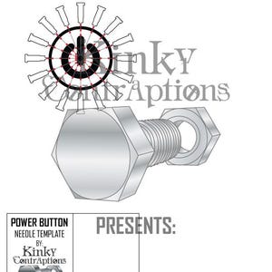 May include: A graphic design featuring a silver hexagonal bolt and nut, a circular power button icon surrounded by a radial arrangement of needles, and the text Kinky Contraptions. A rectangular box includes the text POWER BUTTON NEEDLE TEMPLATE BY Kinky Contraptions and a small image of the bolt and nut.