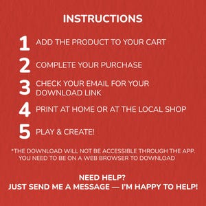 May include: A red background with white text providing instructions. The steps include adding a product to your cart, completing the purchase, checking your email for a download link, printing at home, and playing and creating.