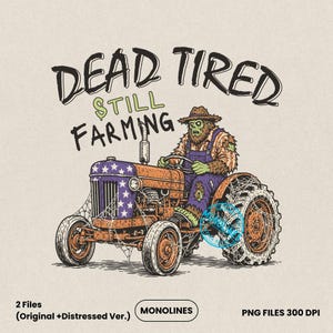 May include: A graphic illustration featuring a zombie farmer in a straw hat and overalls driving a rusty tractor with a blue and white star-patterned hood. The text reads DEAD TIRED STILL FARMING. The tractor is covered in spiderwebs.