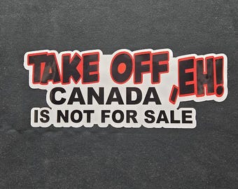 Canada is not for sale Take OFF EH vinyl sticker laptop car van window Truck van car No Trump USA