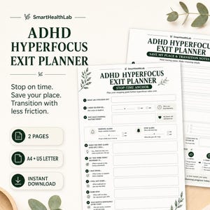 May include: Two pages of an ADHD Hyperfocus Exit Planner with dark green text on white paper. The planner includes sections for stop-time anchors, warning alarms, and transition notes to help manage focus, with botanical leaf illustrations.