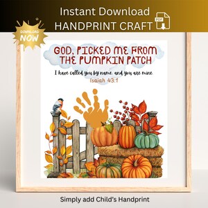 May include: A framed print with the text "GOD, PICKED ME FROM THE PUMPKIN PATCH" and "I have called you by name, and you are mine. Isaiah 43:1". The image features pumpkins, a fence, and a handprint. The words "Instant Download HANDPRINT CRAFT" are at the top.