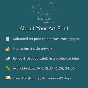 May include: A teal informational graphic titled About Your Art Print by Sunsign collective. It lists features including unframed art print on premium matte paper, impressionist style artwork, rolled in a protective tube, and sizes 8x10, 12x18, 16x24, 24x36.
