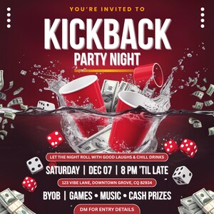 May include: A party invitation with the words "KICKBACK PARTY NIGHT" in white text. Red cups, dice, and dollar bills are featured. The invitation includes the date, time, location, and event details: BYOB, games, music, and cash prizes.
