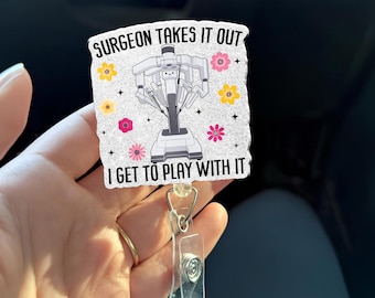Surgical Tech Badge Reel Surgeon Takes It Out I Get To Play With It Robot Surgery Badge Reel OR Nurse Gift