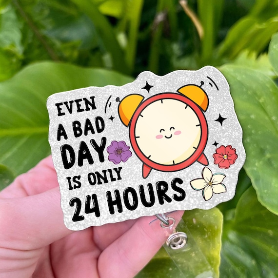 Motivational Badge Reel – Even a Bad Day Is Only 24 Hours – Cute Gift for Doctor, Teachers, CNA, SLP, Office Workers - Nurse Week Accessory