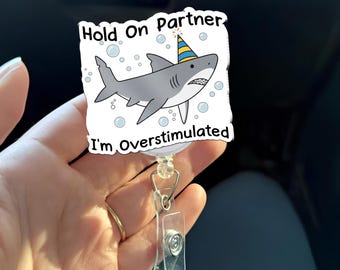 Hold On Partner I’m Overstimulated Badge Reel, Funny Shark Badge, SPED SLp OT Teacher Gift, Neurodivergent Humor ID Holder