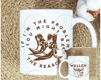 Morgan Wallen Mug “If I'm the Problem You Might Be the Reason” – Fun Cowgirl Gift, Country Music Lover Coffee Cup