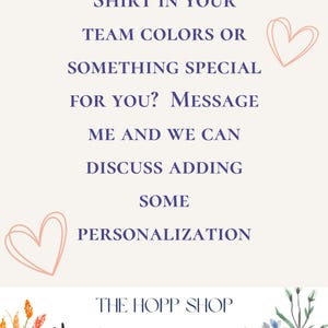 May include: Cream-colored graphic with text: "Shirt in your team colors or something special for you? Message me and we can discuss adding some personalization." Includes two pink heart doodles and floral accents. The Hopp Shop logo is at the bottom.
