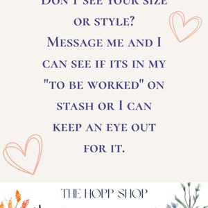 May include: A cream-colored graphic with text in dark blue, including "DON'T SEE YOUR SIZE OR STYLE? MESSAGE ME AND I CAN SEE IF ITS IN MY 'TO BE WORKED' ON STASH OR I CAN KEEP AN EYE OUT FOR IT." The shop name "THE HOPP SHOP" is at the bottom.
