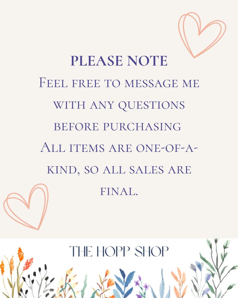 May include: A cream-colored graphic with text in dark blue and a light pink heart illustration. The text reads "PLEASE NOTE" and "Feel free to message me with any questions before purchasing. All items are one-of-a-kind, so all sales are final."