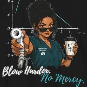 May include: Graphic tee featuring a cartoon illustration of a Respiratory Therapist in teal scrubs, holding a medical device and a coffee cup. Text reads "Blow Harder. No Mercy."