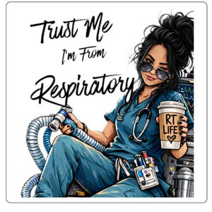 May include: Illustration of a medical professional in blue scrubs, sunglasses, and a stethoscope, holding a coffee cup that says "RT LIFE". The text reads "Trust Me I'm From Respiratory".
