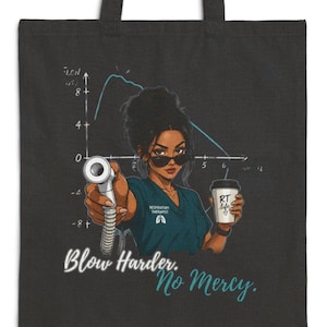 May include: Black tote bag featuring a graphic of a woman in teal scrubs holding a medical instrument and a coffee cup. The text "Blow Harder. No Mercy." is displayed below the image. A graph is in the background.