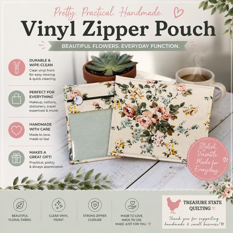 May include: Vinyl zipper pouch with a floral pattern. The pouch has a clear vinyl front for easy viewing and a strong zipper closure. The text on the pouch says "Pretty. Practical. Handmade."