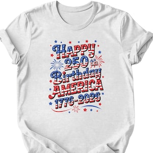 Happy 250th Birthday America Shirt, Patriot T-Shirt, USA Celebration Top, Patriotic Apparel, Semiquincentennial Tee, America Tee