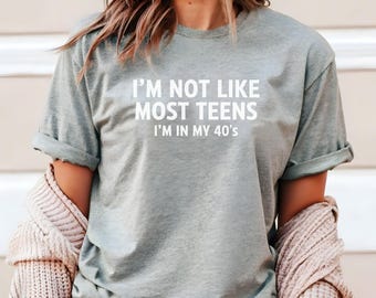 Funny Women's 40's T-Shirt, Unisex Softstyle Tee, Humorous Shirt for People in Their Forties, Not Like Most Teens, Gift for 40th Birthday,