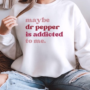 Funny Dr Pepper Addict Heavy Blend Crewneck Sweatshirt, Soda Lover Gift, Birthday Present, Maybe Dr Pepper Is Addicted To Me