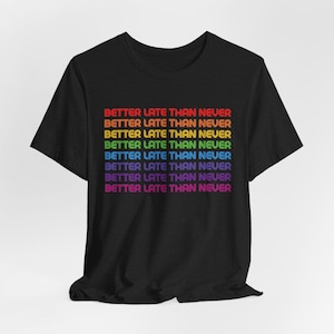 Pride T‑Shirt, “Better Late Than Never” Graphic, Unisex LGBTQ Tee, XS–4XL