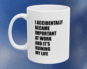 I Accidentally Became Important At Work Mug | Funny Office Quote Ceramic Mug