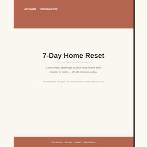 May include: A printable PDF document titled 7-Day Home Reset with a terracotta header and footer. The text reads: A one-week challenge to take your home from chaotic to calm — 20-30 minutes a day. No marathons. No guilt. Just one small win, seven days in a row.
