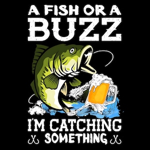 A Fish Or A Buzz I&#39;m Catching Something, Fishing Dad PNG, Father&#39;s Day Design, Funny Fishing Quote, Fishing Lover Instant Download