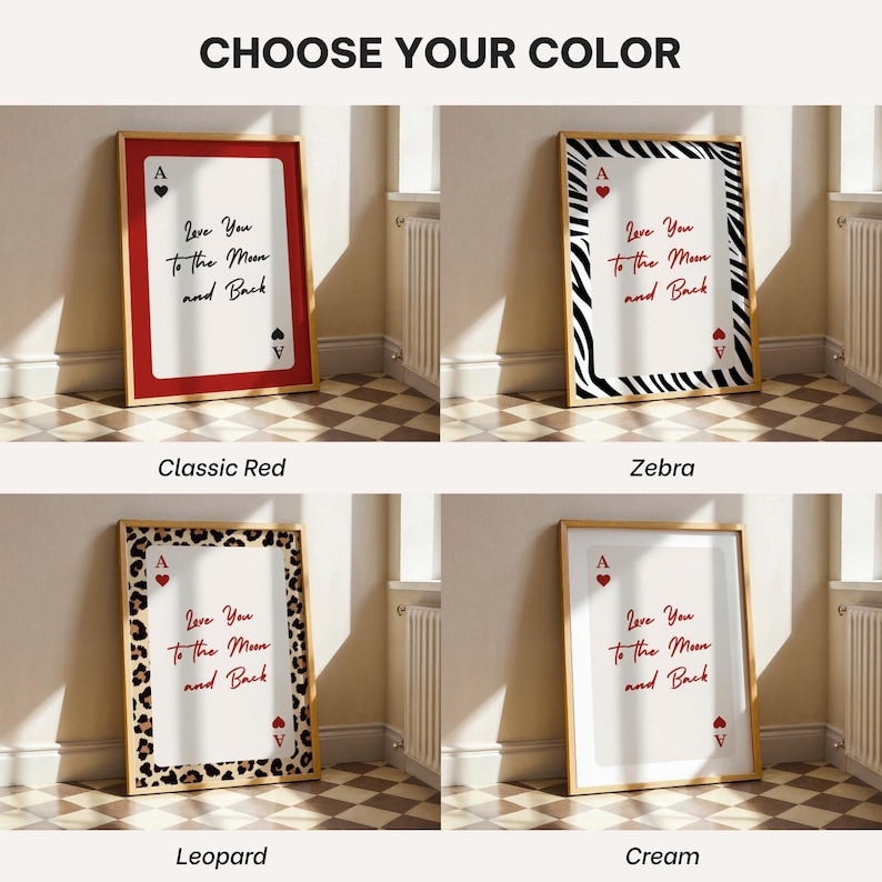 May include: Framed art prints with the text "Love You to the Moon and Back" and playing card symbols. Available in Classic Red, Zebra, Leopard, and Cream color options. The top of the image reads "CHOOSE YOUR COLOR".