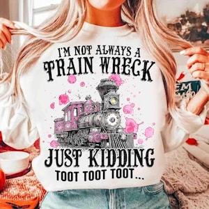 I&#39;m Not Always A Train Wreck Just Kidding Toot PNG, Funny Mental Health Humor png, Trendy Sarcastic Train Snarky Hot Mess Vibes Sublimation