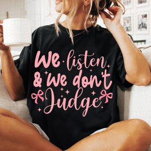 We Listen and We Don&#39;t Judge PNG Digital Download File, Funny PNG, Trending PNG, Popular png, t-shirt, shirt sublimation