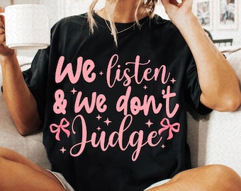We Listen and We Don't Judge PNG Digital Download File, Funny PNG, Trending PNG, Popular png, t-shirt, shirt sublimation