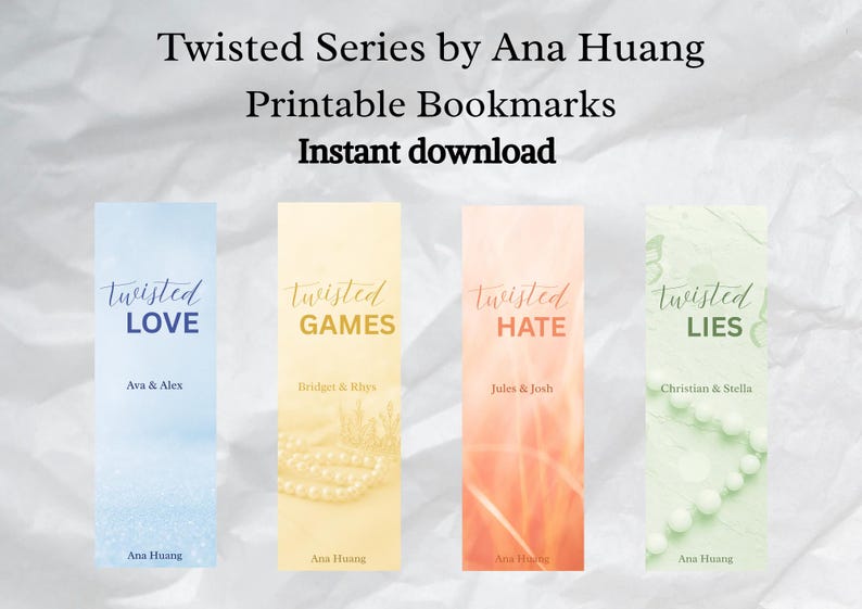May include: Four printable bookmarks from the "Twisted Series" by Ana Huang. Each bookmark features a different title: "Twisted Love," "Twisted Games," "Twisted Hate," and "Twisted Lies." The bookmarks have a gradient background and include author and character names.