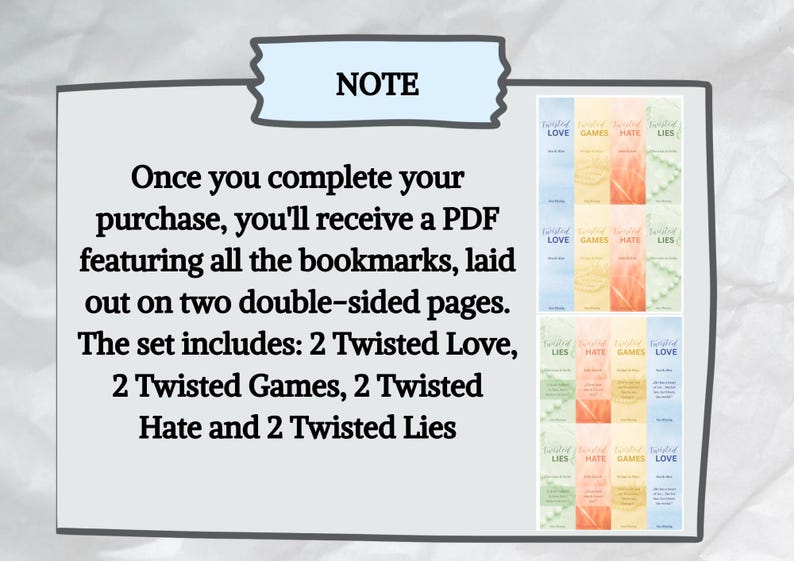 May include: Digital PDF featuring bookmarks with the titles "Twisted Love," "Twisted Games," "Twisted Hate," and "Twisted Lies." The set includes two of each bookmark, laid out on two double-sided pages. The word "NOTE" is at the top.