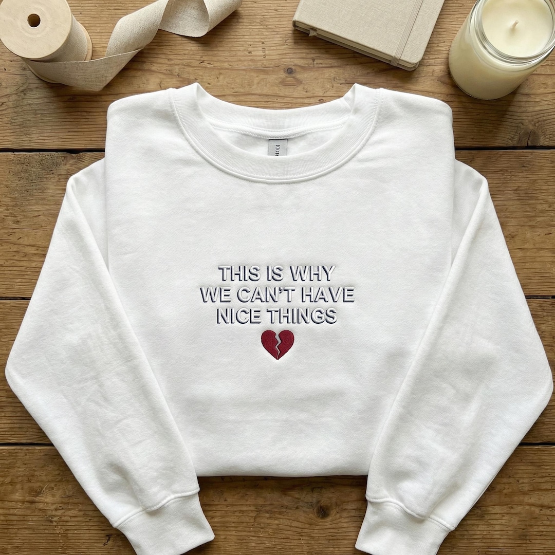 Relatable Merchandise Why We Cant Have Nice Things Embroidered Sweatshirt, Broken Heart ...
